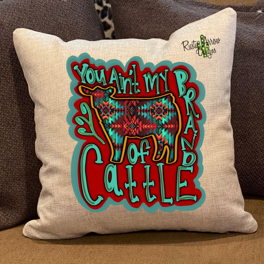 You ain't my Brand of cattle Pillow Cover